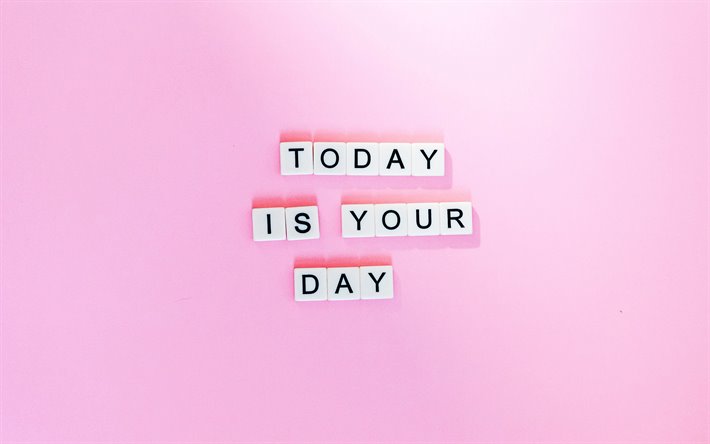 today is your day